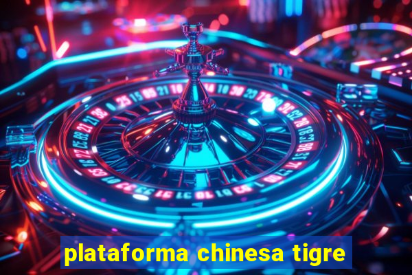 plataforma chinesa tigre